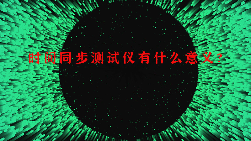 时间同步测试仪有什么意义？