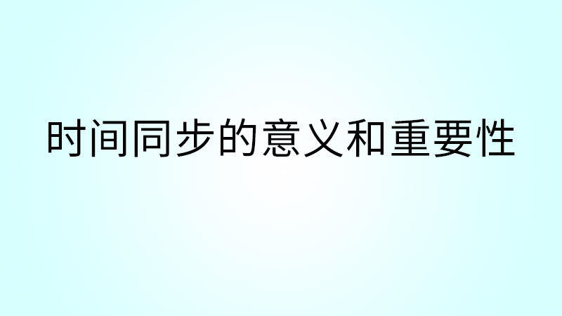时间同步的意义和时间同步的重要性