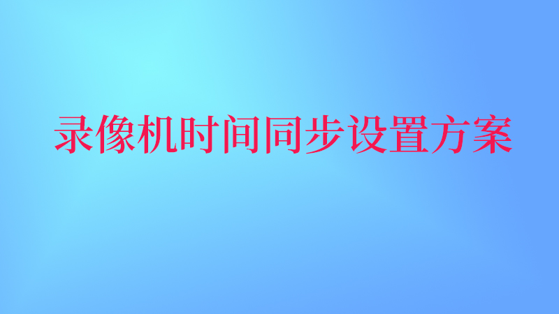 录像机时间同步设置方案